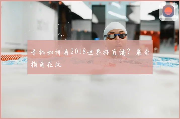 手机如何看2018世界杯直播?最全指南在此