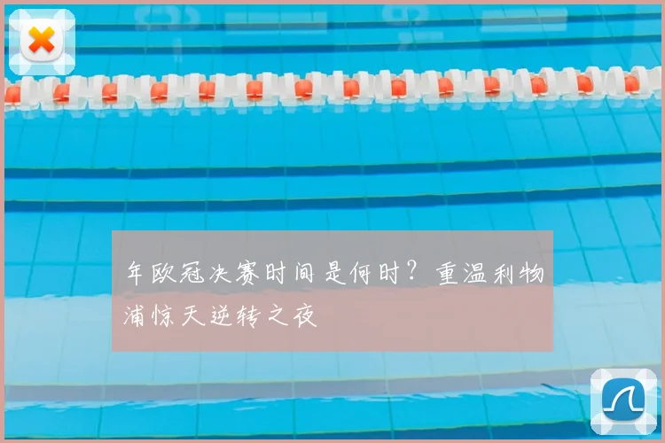 年欧冠决赛时间是何时？重温利物浦惊天逆转之夜