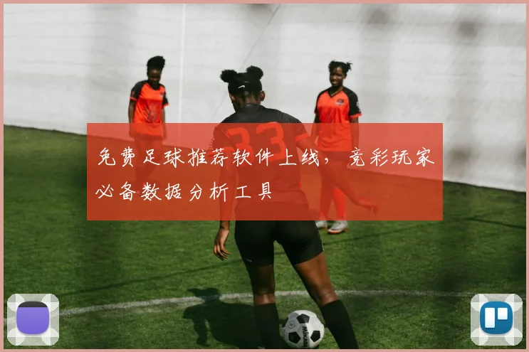 免费足球推荐软件上线,竞彩玩家必备数据分析工具
